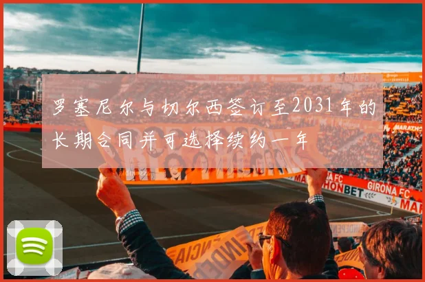 罗塞尼尔与切尔西签订至2031年的长期合同并可选择续约一年